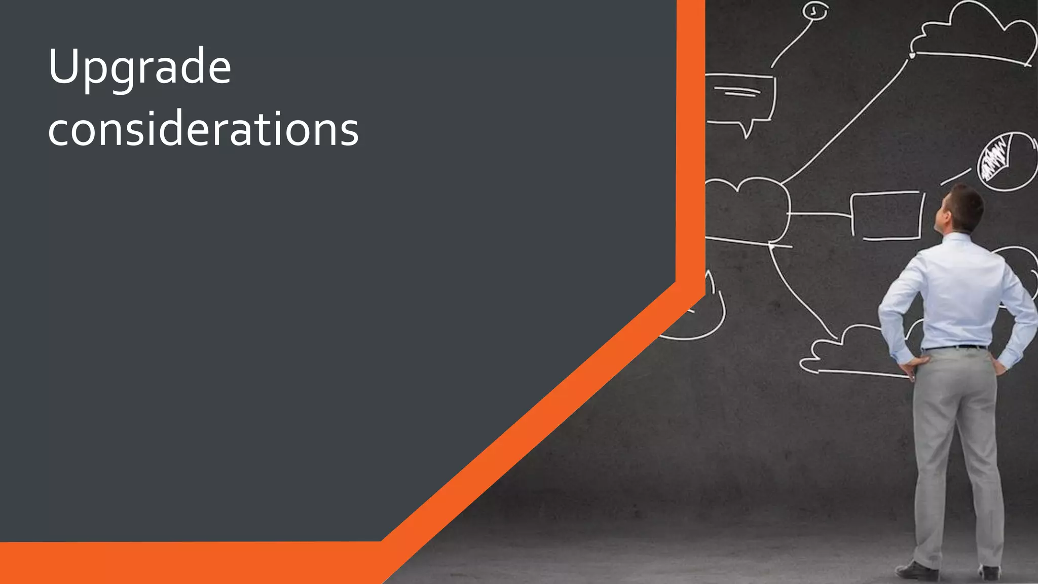 Upgrade
considerations
 