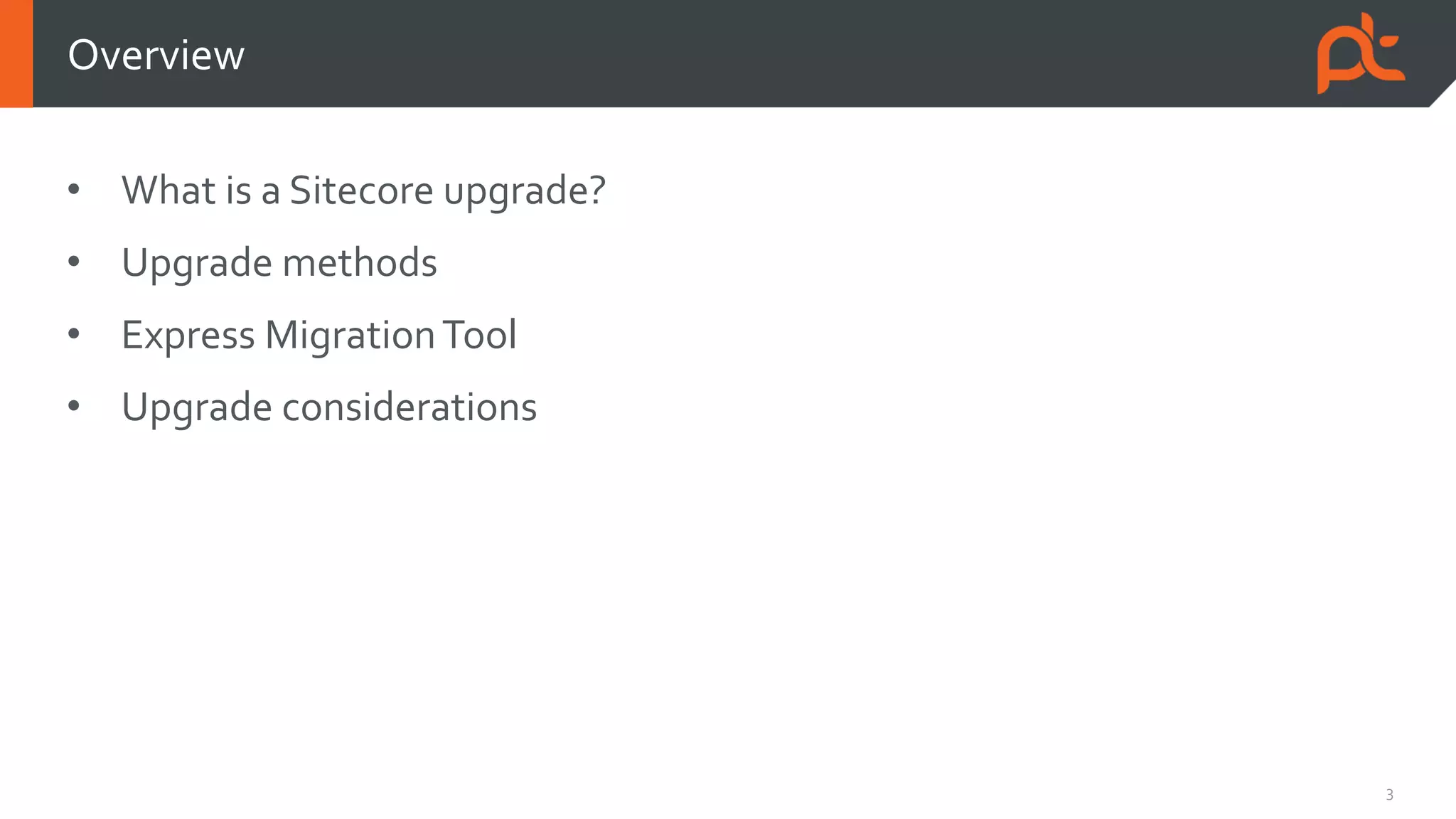 3
• What is a Sitecore upgrade?
• Upgrade methods
• Express MigrationTool
• Upgrade considerations
Overview
 