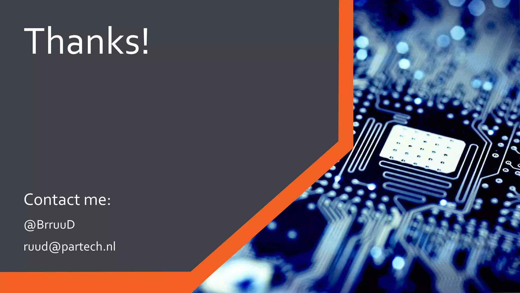 Thanks!
Contact me:
@BrruuD
ruud@partech.nl
 