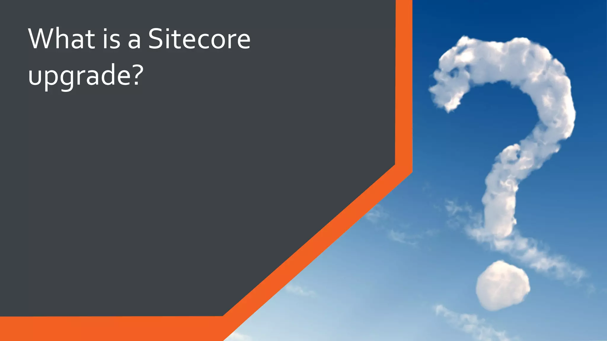 What is a Sitecore
upgrade?
 