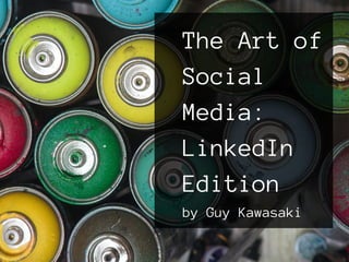 The Art of 
Social 
Media: 
LinkedIn 
Edition 
by Guy Kawasaki 
 