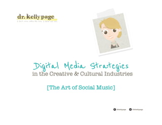 @drkellypage!/drkellypage!
Digital Media Strategies
in the Creative & Cultural Industries

[The Art of Social Music]
"

 