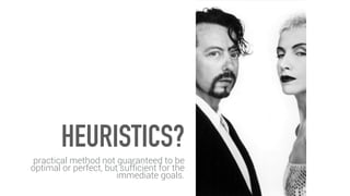 HEURISTICS?
practical method not guaranteed to be
optimal or perfect, but sufﬁcient for the
immediate goals.
 