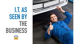 I.T. AS
SEEN BY
THE
BUSINESS
 