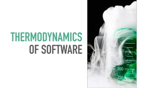 THERMODYNAMICS
OF SOFTWARE
 