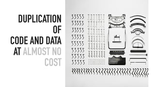 DUPLICATION
OF
CODE AND DATA
AT ALMOST NO
COST
 