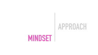MINDSET
APPROACH
 