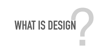 WHAT IS DESIGN
?
 