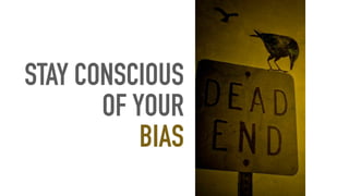 STAY CONSCIOUS
OF YOUR
BIAS
 