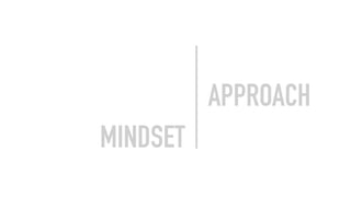 MINDSET
APPROACH
 