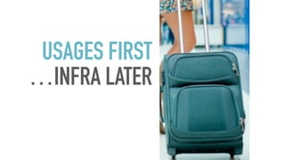 USAGES FIRST
…INFRA LATER
 