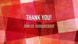 THANK YOU!
JOIN US @DDDREBOOT
 