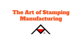 The Art of Stamping
Manufacturing
 
