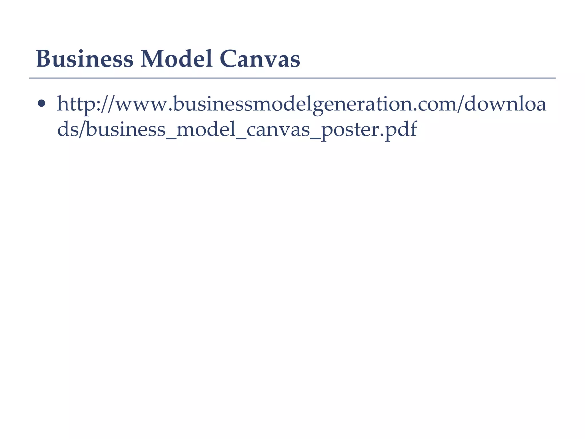 Business Model Canvas
• http://www.businessmodelgeneration.com/downloa
  ds/business_model_canvas_poster.pdf
 