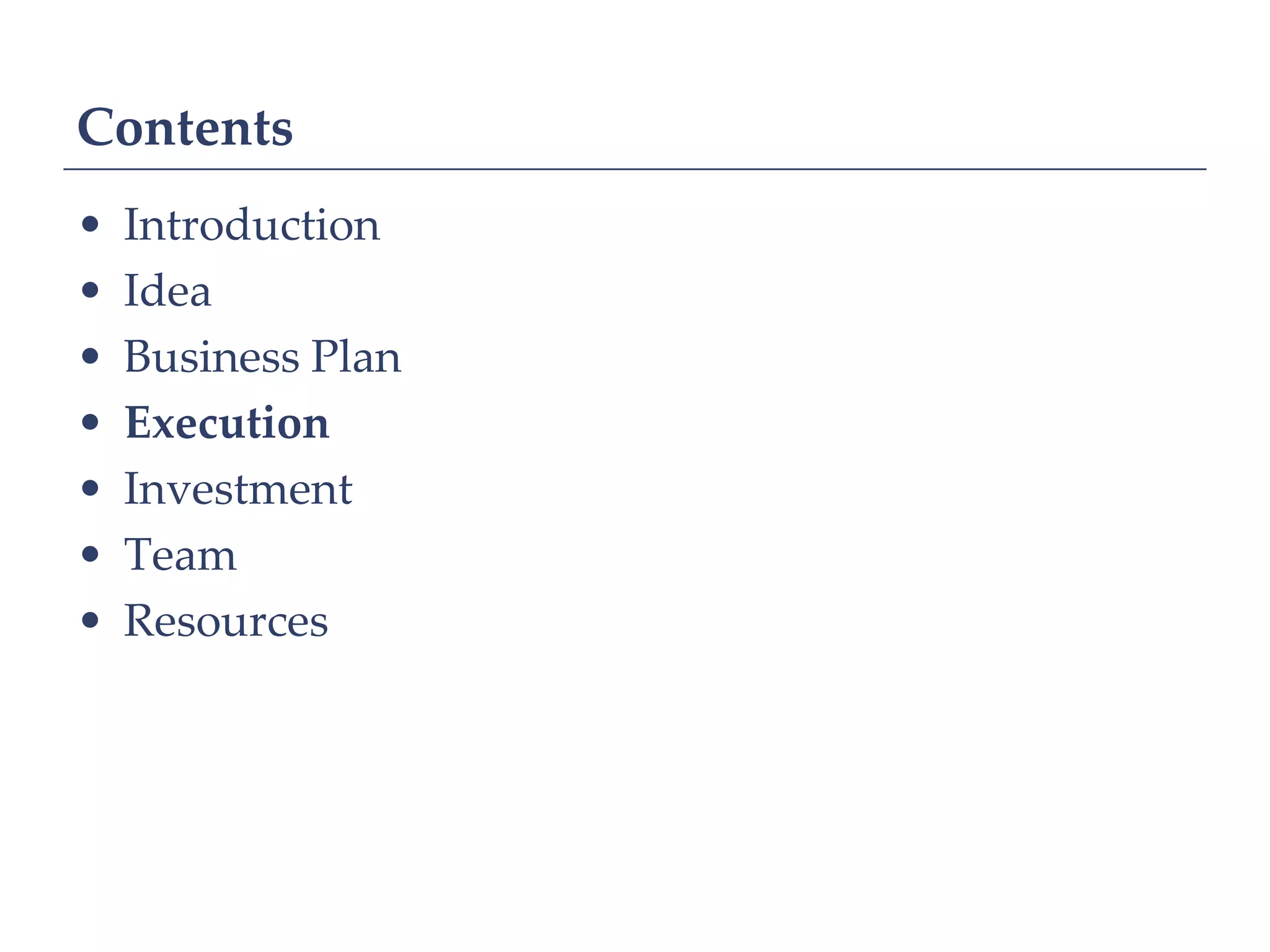 Contents
•   Introduction
•   Idea
•   Business Plan
•   Execution
•   Investment
•   Team
•   Resources
 