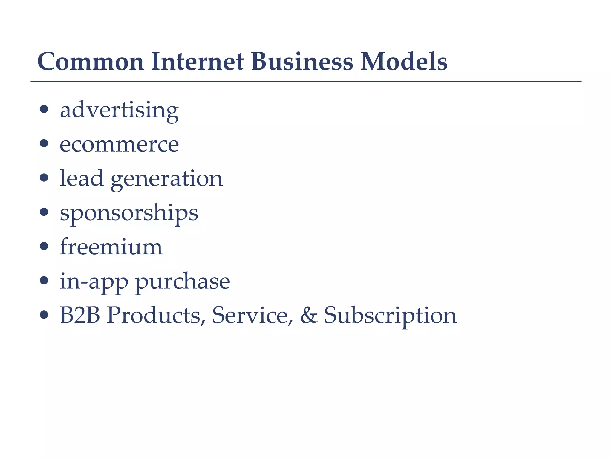Common Internet Business Models
•   advertising
•   ecommerce
•   lead generation
•   sponsorships
•   freemium
•   in-app purchase
•   B2B Products, Service, & Subscription
 