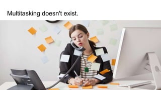 Multitasking doesn't exist.