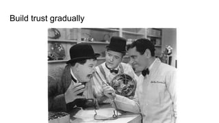 Build trust gradually