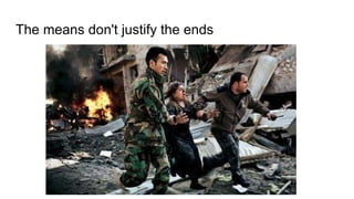 The means don't justify the ends