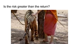 Is the risk greater than the return?