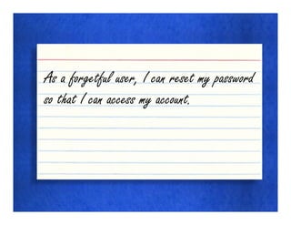 As a forgetful user, I can reset my password
so that I can access my account.
 