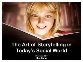 The Art of Storytelling in
Today’s Social World
Presented by
Kim Garst
 