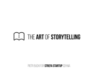 the art of storytelling
piotr bucki for strefa startup Gdynia
 
