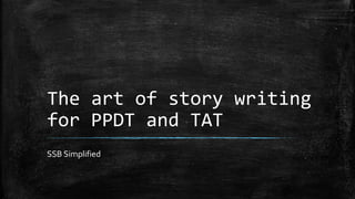 The art of story writing
for PPDT and TAT
SSB Simplified
 