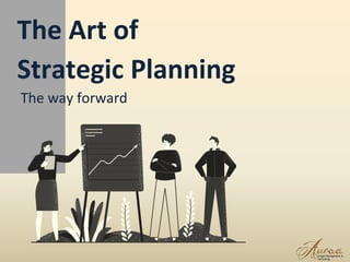 1
The Art of
Strategic Planning
The way forward
 