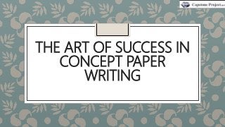 THE ART OF SUCCESS IN
CONCEPT PAPER
WRITING
 