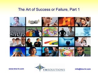 info@tms-hr.comwww.tms-hr.com
The Art of Success or Failure, Part 1
 
