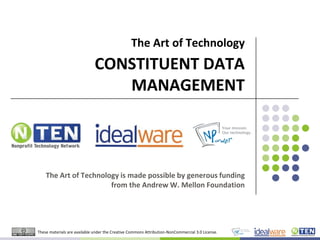The Art of Technology CONSTITUENT DATA MANAGEMENT The Art of Technology is made possible by generous funding from the Andrew W. Mellon Foundation 