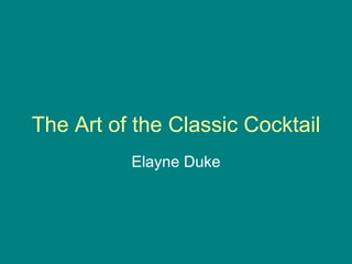 The Art of the Classic Cocktail
          Elayne Duke
 