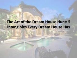 The Art of the Dream House Hunt: 5
Intangibles Every Dream House Has
 