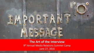 The Art of the Interview
9th Annual Media Relations Summer Camp
June 27, 2016
 