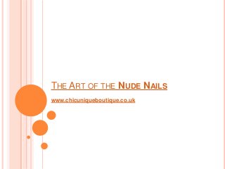 THE ART OF THE NUDE NAILS
www.chicuniqueboutique.co.uk
 