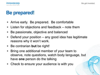 Be prepared!
 Arrive early. Be prepared. Be comfortable
 Listen for objections and feedback – note them
 Be passionate,...