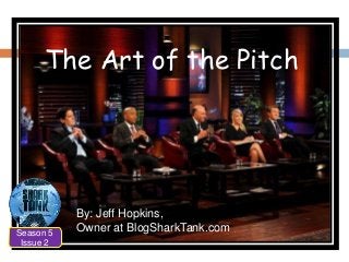 The Art of the Pitch

Season 5
Issue 2

By: Jeff Hopkins,
Owner at BlogSharkTank.com

 