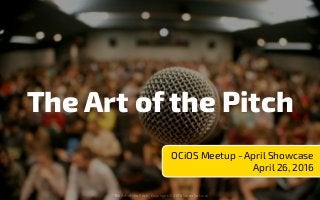 “The Art of the Pitch” Copyright © 2016 Saren Sakurai
The Art of the Pitch
OCiOS Meetup - April Showcase
April 26, 2016
 