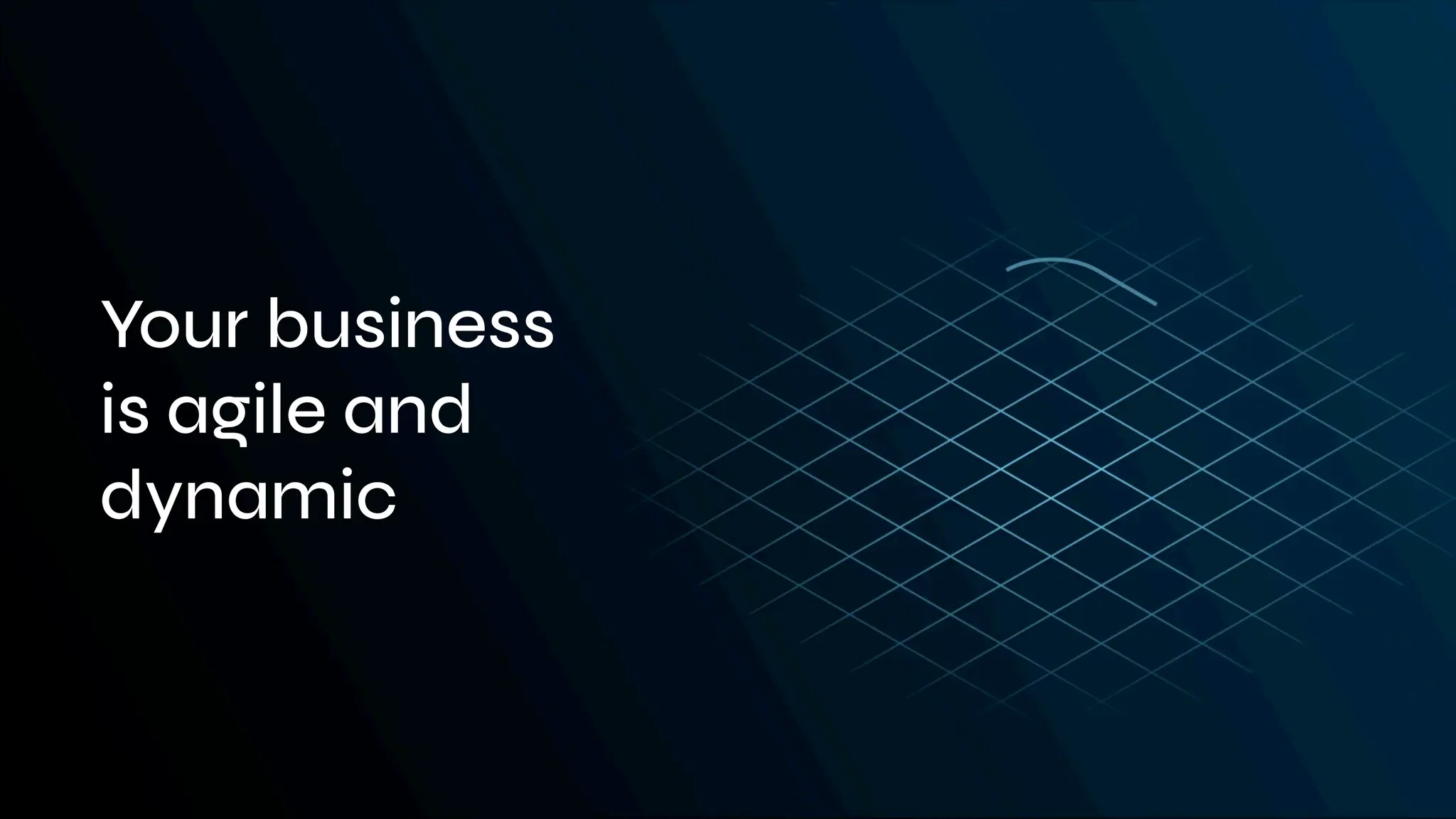 Your business
is agile and
dynamic
 