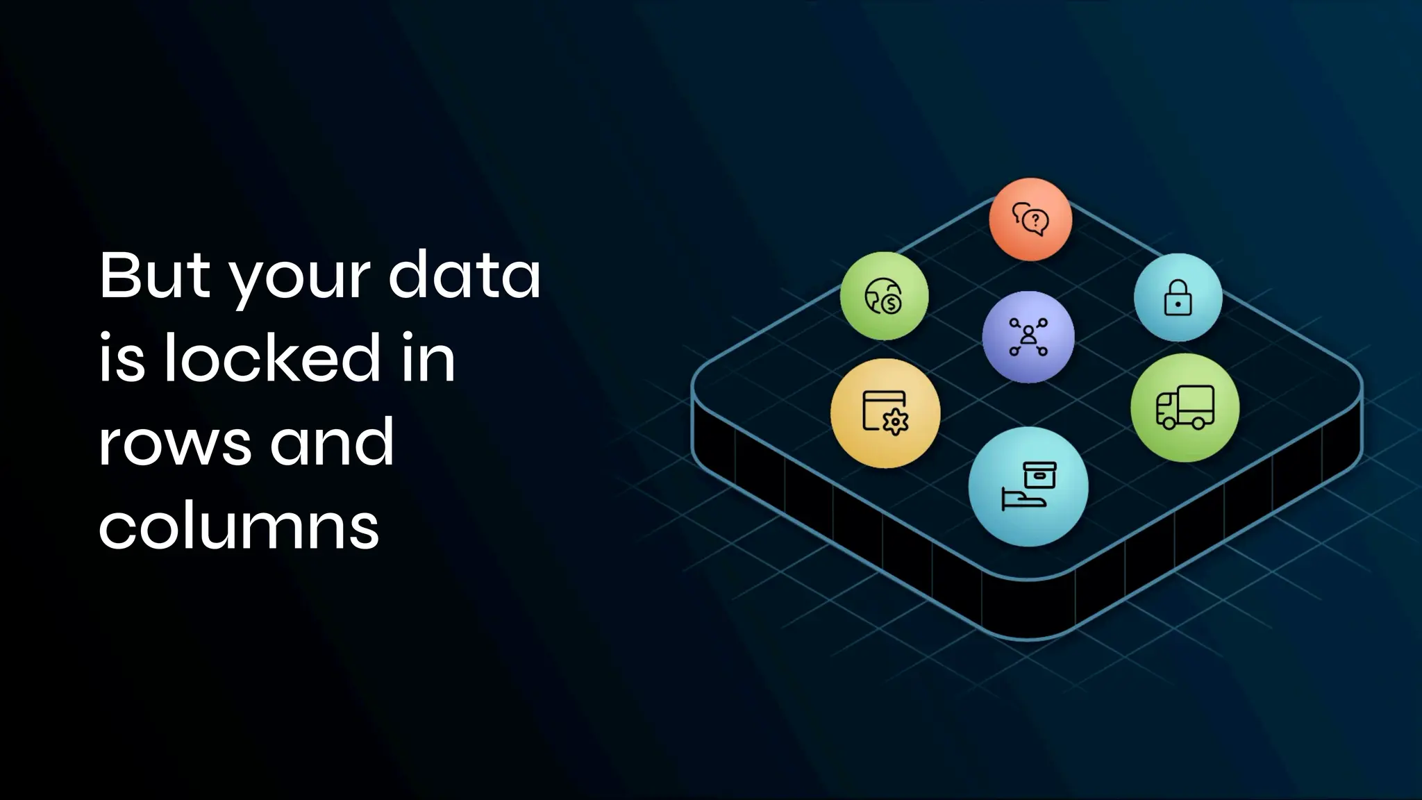 But your data
is locked in
rows and
columns
 