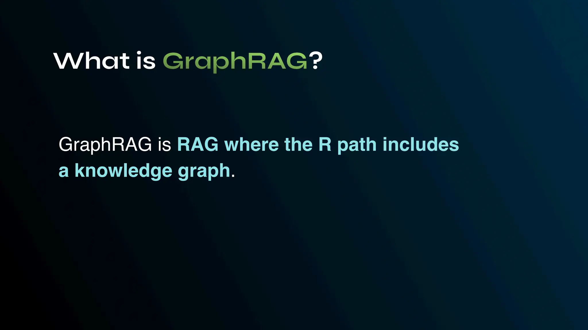 GraphRAG is RAG where the R path includes
a knowledge graph.
What is GraphRAG?
 