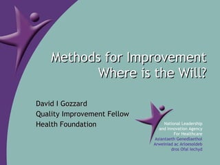 Methods for Improvement Where is the Will? David I Gozzard Quality Improvement Fellow Health Foundation 