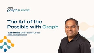 Neo4j Inc. All rights reserved 2023
The Art of the
Possible with Graph
Sudhir Hasbe Chief Product Officer
sudhir.hasbe@neo4j.com
 
