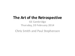The Art of the Retrospective
GE Cambridge
Thursday, 20 February 2014

Chris Smith and Paul Stephenson

 