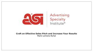 Craft an Effective Sales Pitch and Increase Your Results
Marki Lemons-Ryhal
 