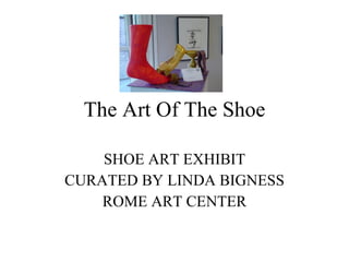 The Art Of The Shoe SHOE ART EXHIBIT CURATED BY LINDA BIGNESS ROME ART CENTER 