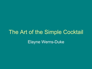 The Art of the Simple Cocktail Elayne Werns-Duke 