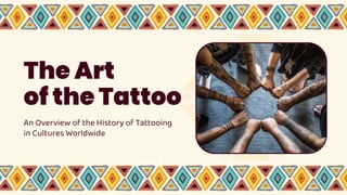 The Art
of the Tattoo
An Overview of the History of Tattooing
in Cultures Worldwide
 