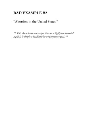 BAD EXAMPLE #2
“Abortion in the United States.”
** This doesn’t even take a position on a highly-controversial
topic! It is simply a heading with no purpose or goal. **
 